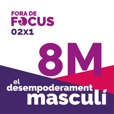 Fora de Focus 02x1: El desempoderament masculí