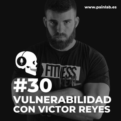 #30 PAINCAST. Vulnerabilidad con Victor Reyes.
