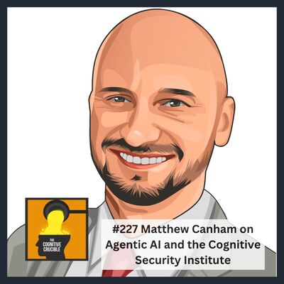 #227 Matthew Canham on Agentic AI and the Cognitive Security Institute