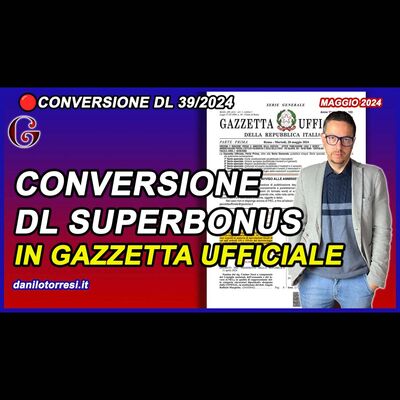 CONVERSIONE DL39 SUPERBONUS 2024 in Gazzetta Ufficiale