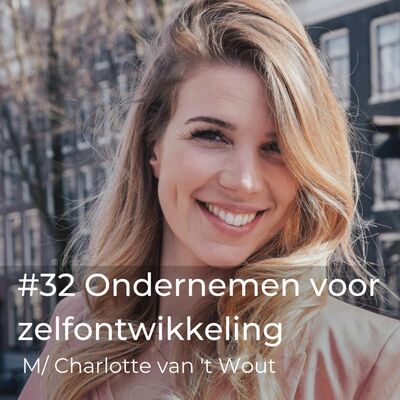 Aflevering #32 - Ondernemen voor zelfontwikkeling, met Charlotte van 't Wout