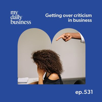 Episode 531: How to get over criticism in business