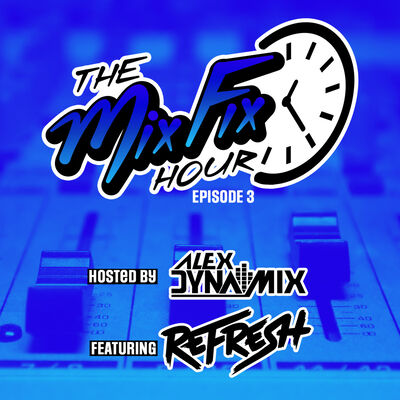 The Mix Fix Hour Hosted By Alex Dynamix - Episode 3 Feat. Refresh