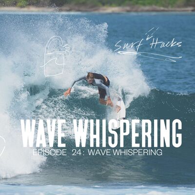 EP 24 | SURF HACKS | Wave Whispering
