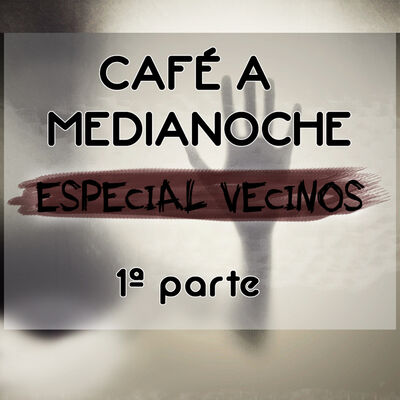 Café a Medianoche: Especial Vecinos (1ª Parte)