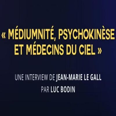 Jean-Marie Le Gall nous parle de médiumnité, de psychokinèse et des médecins du ciel