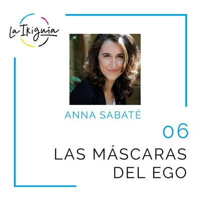 #06 - Anna Sabaté - “Conocerte sin máscara es una liberación”