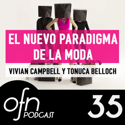 35- OFN | El nuevo paradigma de la moda con Vivian Campbell y Tonuca Belloch