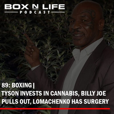 89: BOXING | Tyson Invests in Cannabis, Billy Joe Pulls Out, Lomachenko Has Surgery