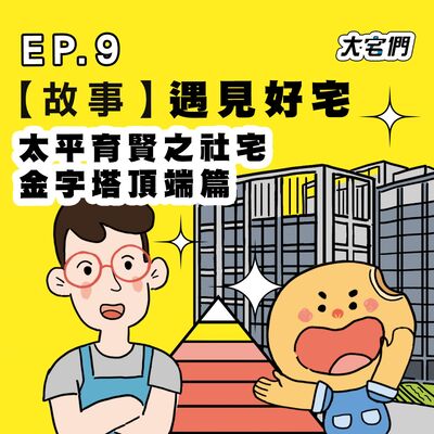 S3E9｜【故事】遇見好宅#太平育賢之社宅金字塔頂端篇 ft.雅平、阿心、9M