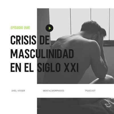 #67 Mentalmorphosis: Crisis de masculinidad en el siglo XXI