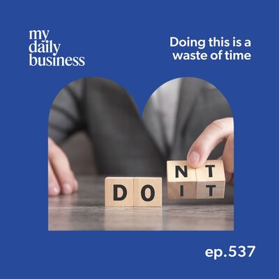 Episode 537: Doing this can be a waste of time for your small business