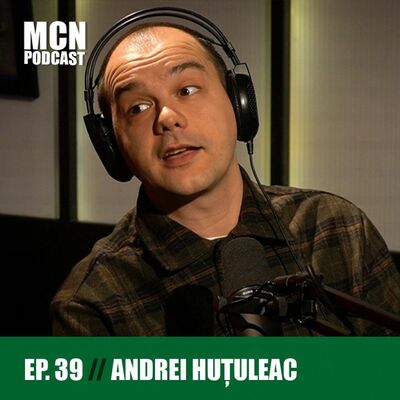 M.C.N. Podcast 39 | Andrei Huțuleac: ”De ce nu gândim o secundă înainte să dăm enter?”
