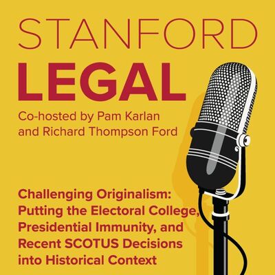 Challenging Originalism: Putting the Electoral College, Presidential Immunity, and Recent SCOTUS Decisions into Historical Context
