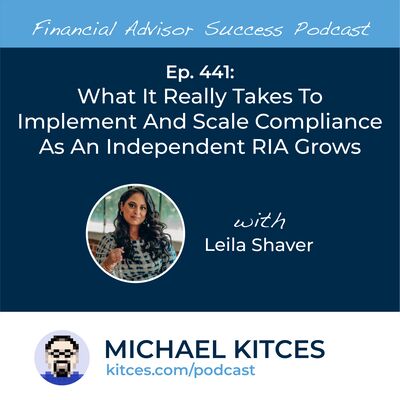 Ep 441: What It Really Takes To Implement And Scale Compliance As An Independent RIA Grows with Leila Shaver