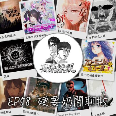 EP58 [硬要奶閒聊#5]《硬確診了／【Dead by Daylight】／【進擊的巨人展】／【馬男波傑克】／【黑鏡】／【愛x死x機器人】／【戀愛廢話】／【再見了，橡果兄弟】／【與雪女同行吃蟹】／【食糧人類】／【再一次相逢慢動作】／【艾迪芬奇的記憶】／【主播女孩重度依賴】》