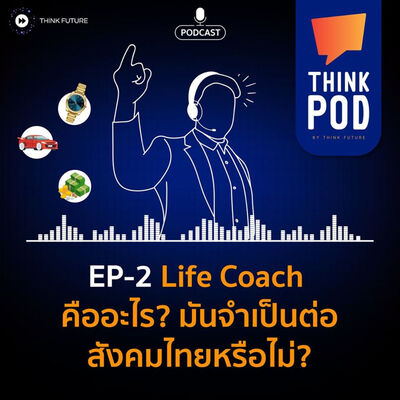 ThinkPod Ep-2 Life Coach คืออะไร? และมันจำเป็นต่อสังคมไทยหรือไม่