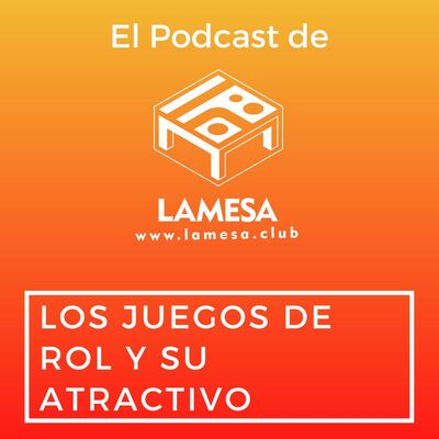 Ep. 76 - Los Juegos de Rol y su Atractivo