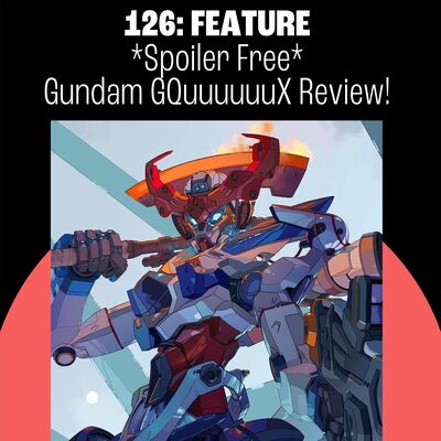 126: Spoiler Free Gundam GQuuuuuuX Anime Review! Winter Wonderfest and the Dealer Dash!