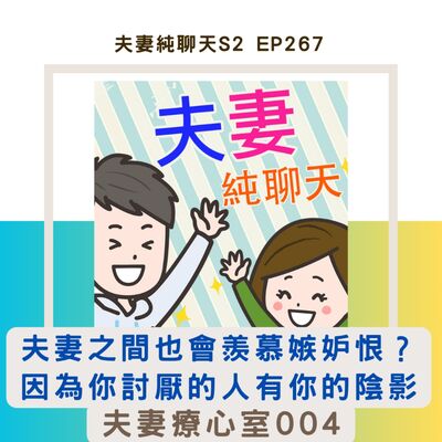 【夫妻之間也會羨慕嫉妒恨？因為你討厭的人有你的陰影】夫妻療心室004｜夫妻純聊天S2 EP267