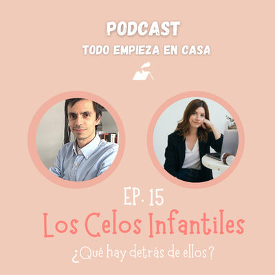 Ep.15 Los Celos Infantiles, ¿Qué hay detrás de ellos?