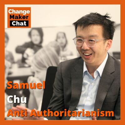 Samuel Chu - ChangeMaker Chat - Anti-Authoritarianism