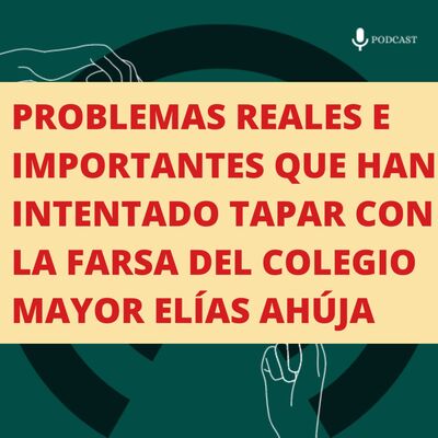 73. Problemas reales e importantes que han intentado tapar con la farsa del colegio mayor Elías Ahuja