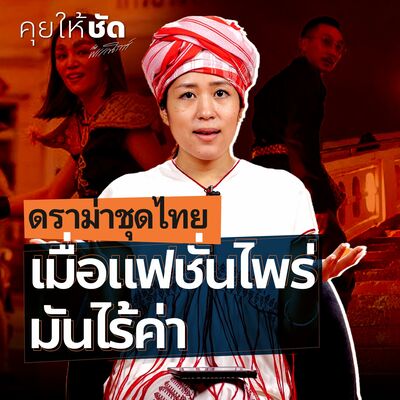 ดราม่าชุดไทย เมื่อแฟชั่นไพร่ มันไร้ค่า : คุยให้ชัดกับพรรณิการ์ EP.11