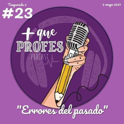 Más que profes #23 - Errores del pasado