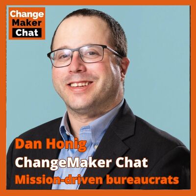 Dan Honig - ChangeMaker Chat - Mission-driven bureacrats