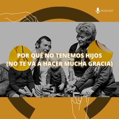 88. Por qué no tenemos hijos (no te va a hacer mucha gracia)