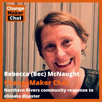 Rebecca McNaught - ChangeMaker Chat - Community Response to Climate Disaster