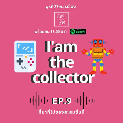 Ep.9 ที่มาที่ไปของสะสมชิ้นนี้ - ช่องว่าง Podcast