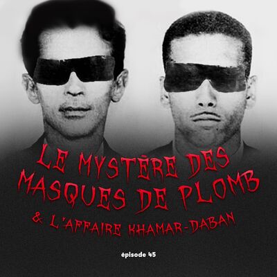 #45 - Le Mystère des Masques de Plomb & l'affaire Khamar-Daban feat. Yop