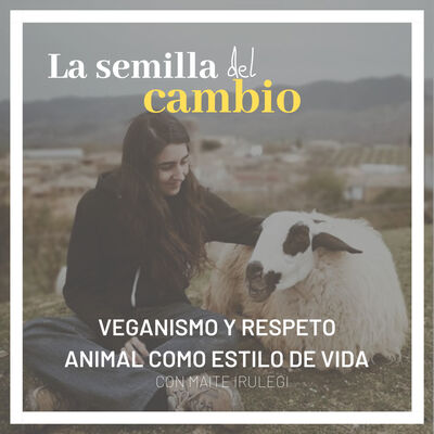 Ep 7. Veganismo y respeto animal como estilo de vida. Con Maite Irulegi