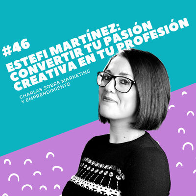 #46 - Estefi Martínez (Pedrita Parker): Cómo convertir tu pasión creativa en una profesión