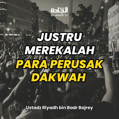 JUSTRU MEREKALAH PARA PERUSAK DAKWAH ! - Ustadz Riyadh bin Badr Bajrey.