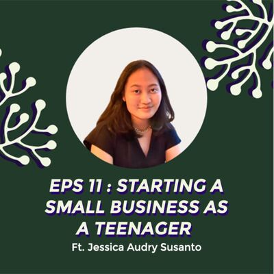 #Eps 11 - Starting A Small Business As A Teenager ft. Jessica Audry Susanto
