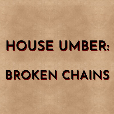 House Umber: Broken Chains