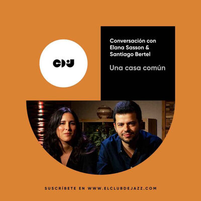 Club de Jazz 19/05/2025 || Una casa común: conversación con Elana Sasson & Santiago Bertel