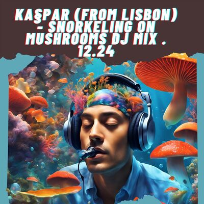 Ka§par: Snorkeling On Mushrooms Mix Part 1