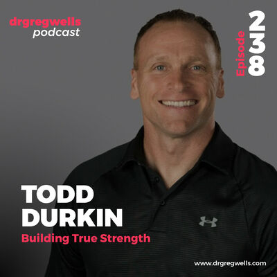 Ep 238. Todd Durkin on Building True Strength