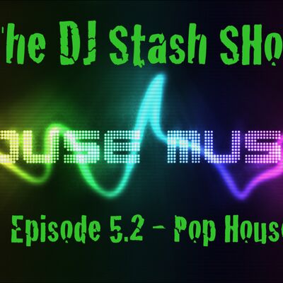 The DJ Stash Show - Episode 5.2 "Pop House"