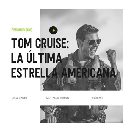 #65 Mentalmorphosis: Tom Cruise - La última estrella americana