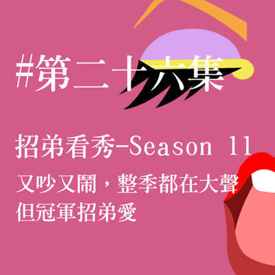 # 26 招弟看秀 - Season 11 - 又吵又鬧，整季都在大聲，但冠軍招弟愛