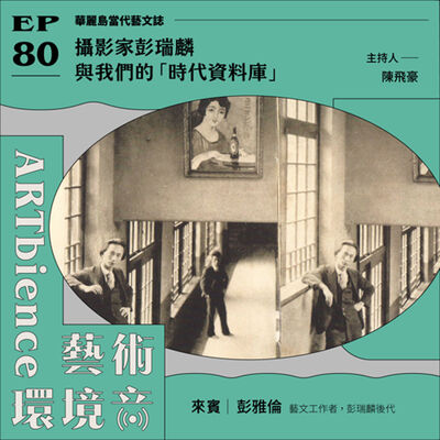 EP80｜華麗島當代藝文誌｜攝影家彭瑞麟與我們的「時代資料庫」　ft. 彭雅倫