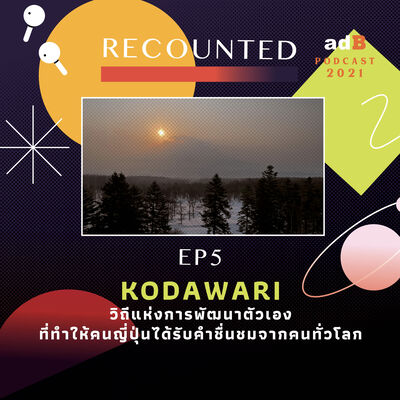 Recounted EP.5: KODAWARI | วิถีแห่งการพัฒนาตัวเอง ที่ทำให้คนญี่ปุ่นได้รับคำชื่นชมจากคนทั่วโลก