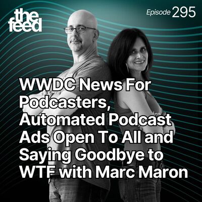 295 WWDC News For Podcasters, Automated Podcast Ads Open To All and Saying Goodbye to WTF with Marc Maron