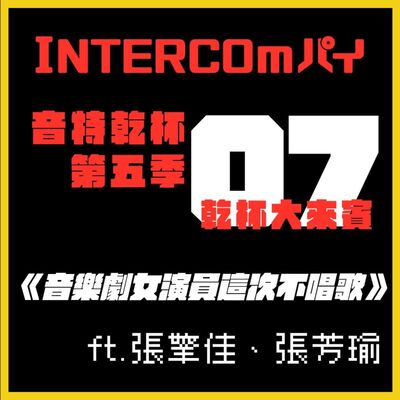 S5 EP.07《乾杯大來賓：音樂劇女演員這次不唱歌》feat. 張擎佳、張芳瑜