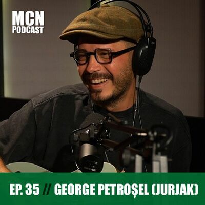 M.C.N. Podcast 35 | George Petroșel (Jurjak): ”Alcoolul e shortcut către adevăr”